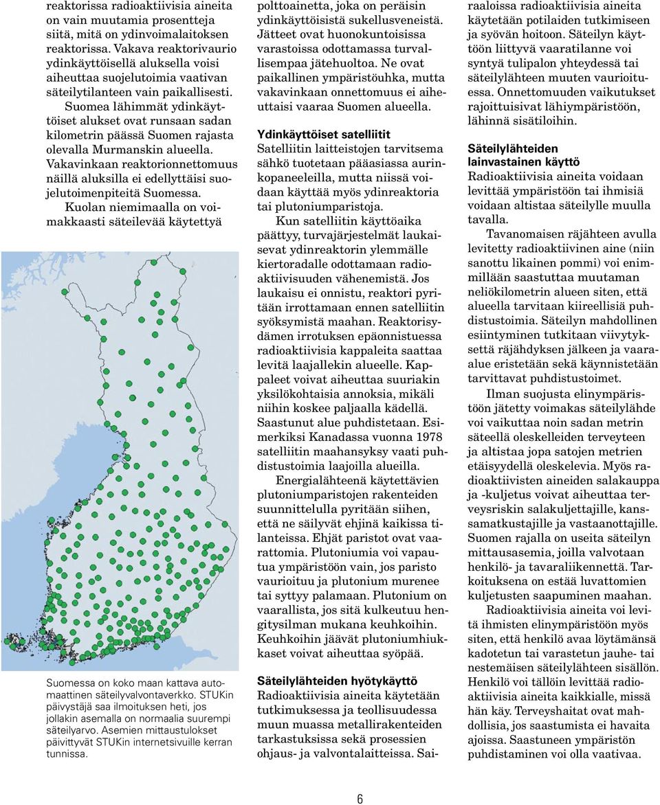 Suomea lähimmät ydinkäyttöiset alukset ovat runsaan sadan kilometrin päässä Suomen rajasta olevalla Murmanskin alueella.