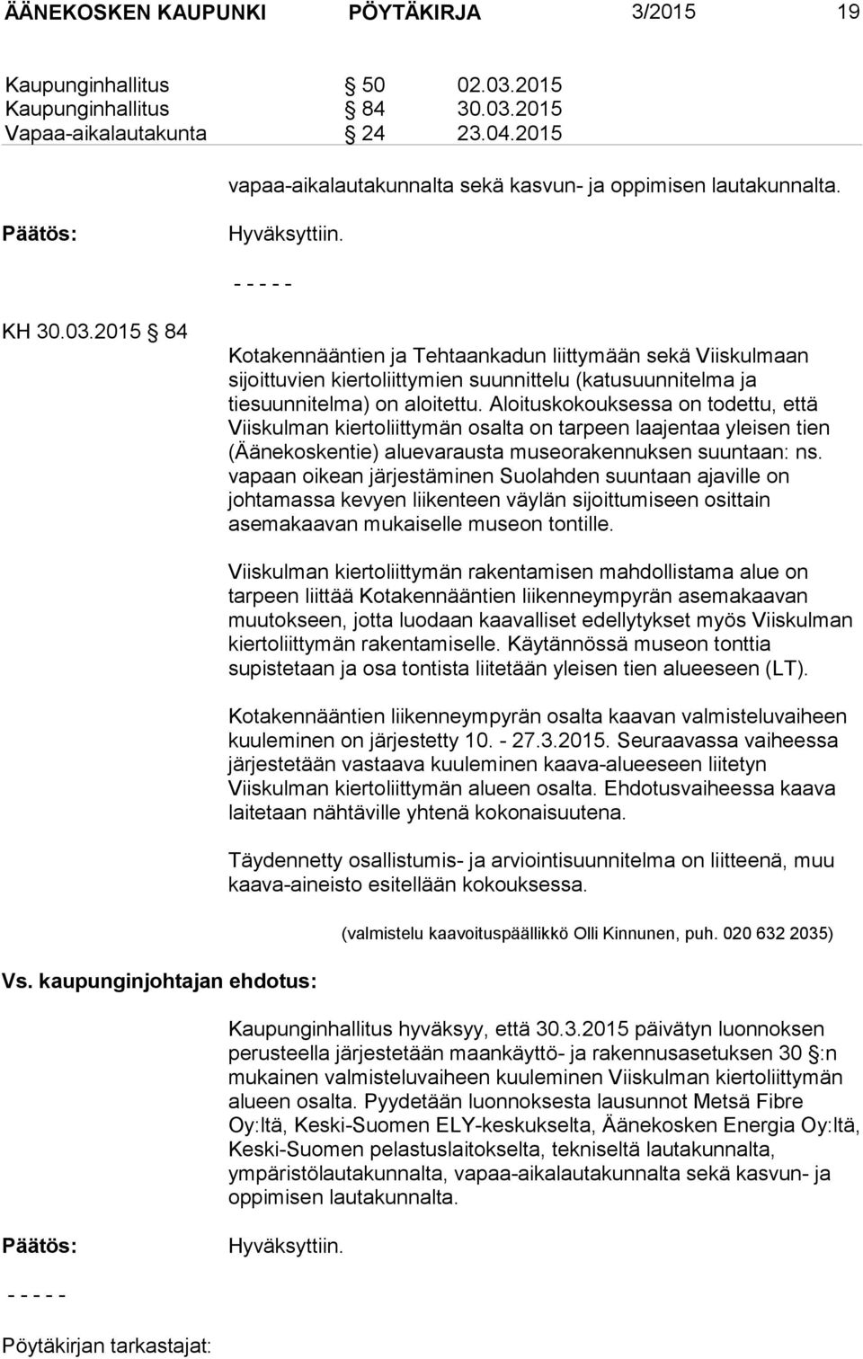 2015 84 Kotakennääntien ja Tehtaankadun liittymään sekä Viiskulmaan sijoittuvien kiertoliittymien suunnittelu (katusuunnitelma ja tiesuunnitelma) on aloitettu.