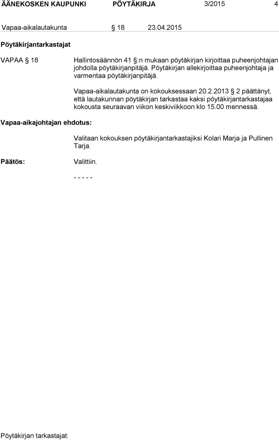Pöytäkirjan allekirjoittaa puheenjohtaja ja varmentaa pöytäkirjanpitäjä. Vapaa-aikajohtajan ehdotus: Vapaa-aikalautakunta on kokouksessaan 20