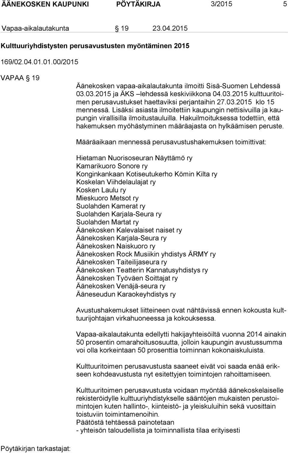 Lisäksi asiasta ilmoitettiin kaupungin nettisivuilla ja kaupun gin virallisilla ilmoitustauluilla. Hakuilmoituksessa todettiin, että ha ke muk sen myöhästyminen määräajasta on hylkäämisen peruste.