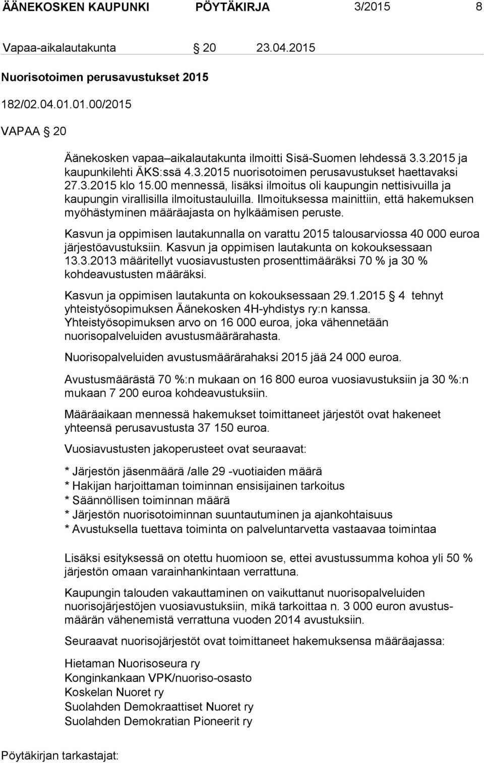 00 mennessä, lisäksi ilmoitus oli kaupungin nettisivuilla ja kaupungin virallisilla ilmoitustauluilla. Ilmoituksessa mainittiin, että hakemuksen myöhästyminen määräajasta on hylkäämisen peruste.