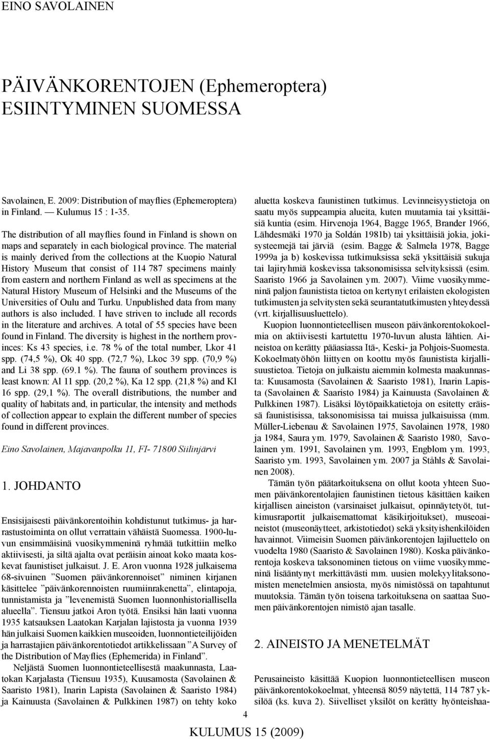 The material is mainly derived from the collections at the Kuopio Natural History Museum that consist of 114 787 specimens mainly from eastern and northern Finland as well as specimens at the Natural