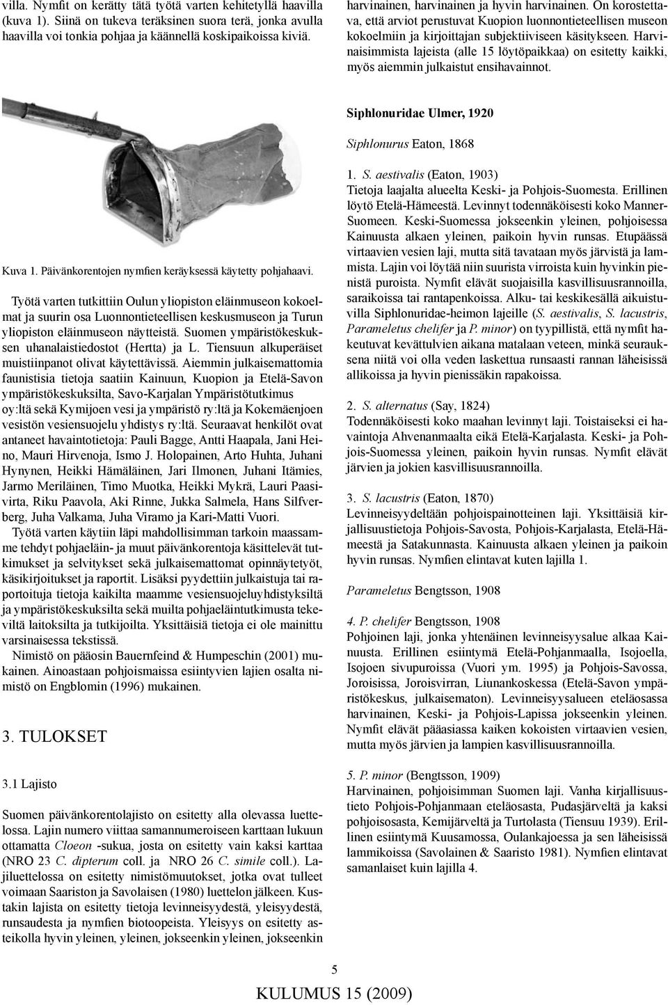 Harvinaisimmista lajeista (alle 15 löytöpaikkaa) on esitetty kaikki, myös aiemmin julkaistut ensihavainnot. Siphlonuridae Ulmer, 1920 Siphlonurus Eaton, 1868 Kuva 1.