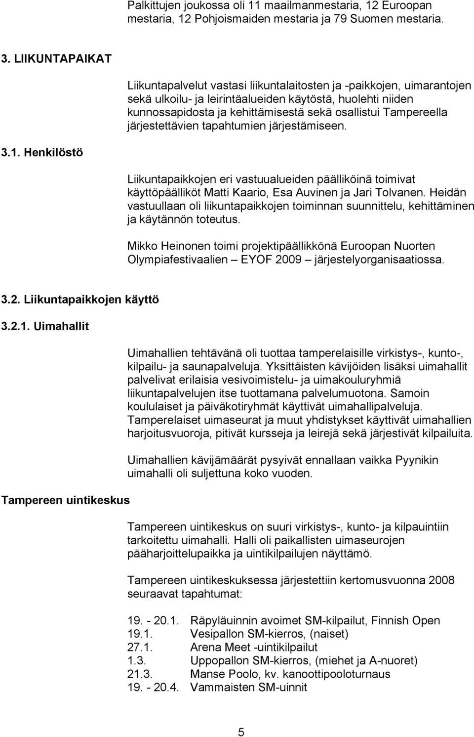 Tampereella järjestettävien tapahtumien järjestämiseen. 3.1. Henkilöstö Liikuntapaikkojen eri vastuualueiden päälliköinä toimivat käyttöpäälliköt Matti Kaario, Esa Auvinen ja Jari Tolvanen.