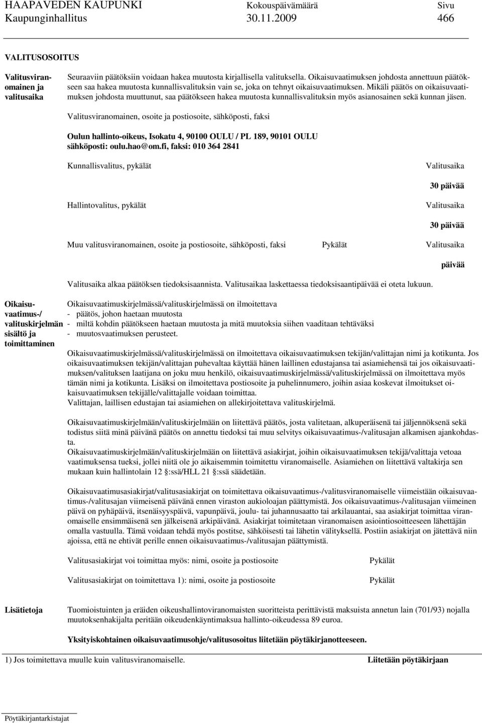 Mikäli päätös on oikaisuvaatimuksen johdosta muuttunut, saa päätökseen hakea muutosta kunnallisvalituksin myös asianosainen sekä kunnan.