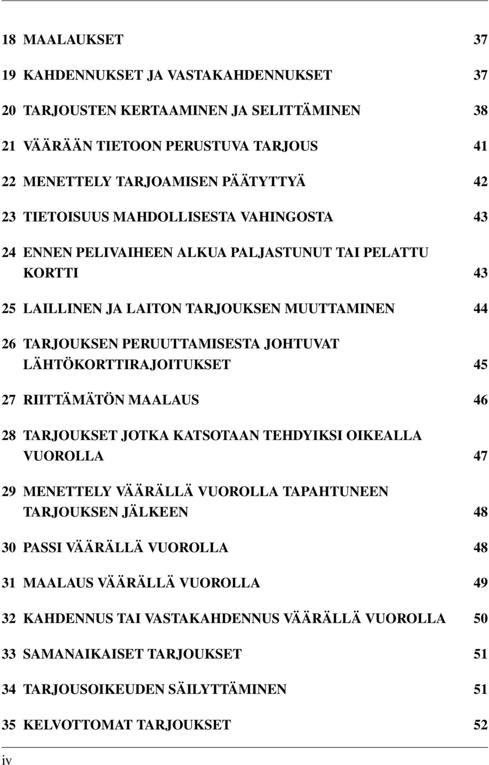 LÄHTÖKORTTIRAJOITUKSET 45 27 RIITTÄMÄTÖN MAALAUS 46 28 TARJOUKSET JOTKA KATSOTAAN TEHDYIKSI OIKEALLA VUOROLLA 47 29 MENETTELY VÄÄRÄLLÄ VUOROLLA TAPAHTUNEEN TARJOUKSEN JÄLKEEN 48 30 PASSI