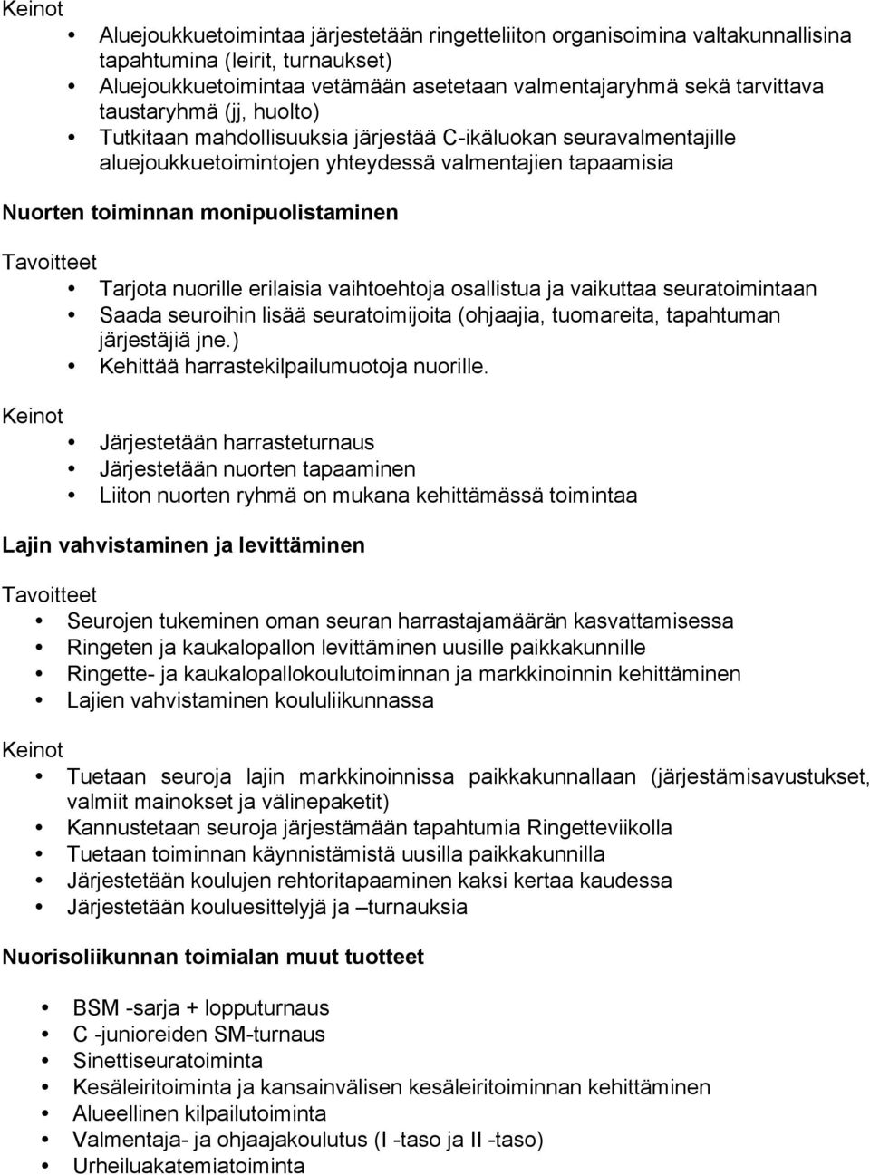 erilaisia vaihtoehtoja osallistua ja vaikuttaa seuratoimintaan Saada seuroihin lisää seuratoimijoita (ohjaajia, tuomareita, tapahtuman järjestäjiä jne.) Kehittää harrastekilpailumuotoja nuorille.