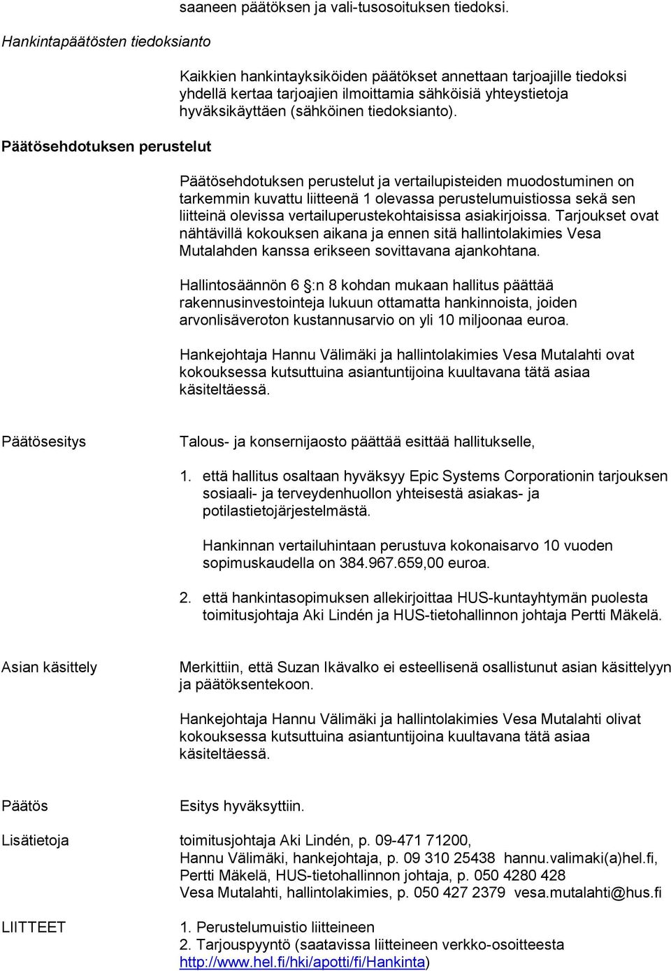 Päätösehdotuksen perustelut ja vertailupisteiden muodostuminen on tarkemmin kuvattu liitteenä 1 olevassa perustelumuistiossa sekä sen liitteinä olevissa vertailuperustekohtaisissa asiakirjoissa.