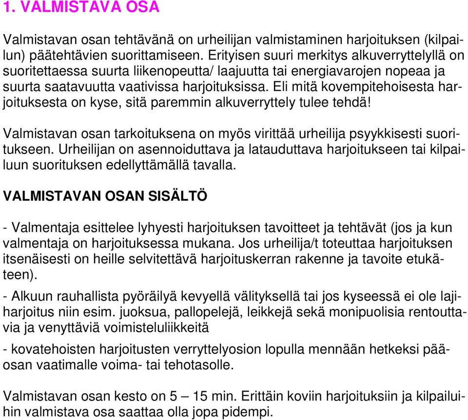 Eli mitä kovempitehoisesta harjoituksesta on kyse, sitä paremmin alkuverryttely tulee tehdä! Valmistavan osan tarkoituksena on myös virittää urheilija psyykkisesti suoritukseen.