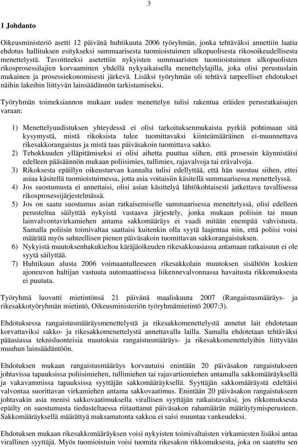 Tavoitteeksi asetettiin nykyisten summaaristen tuomioistuimen ulkopuolisten rikosprosessilajien korvaaminen yhdellä nykyaikaisella menettelylajilla, joka olisi perustuslain mukainen ja
