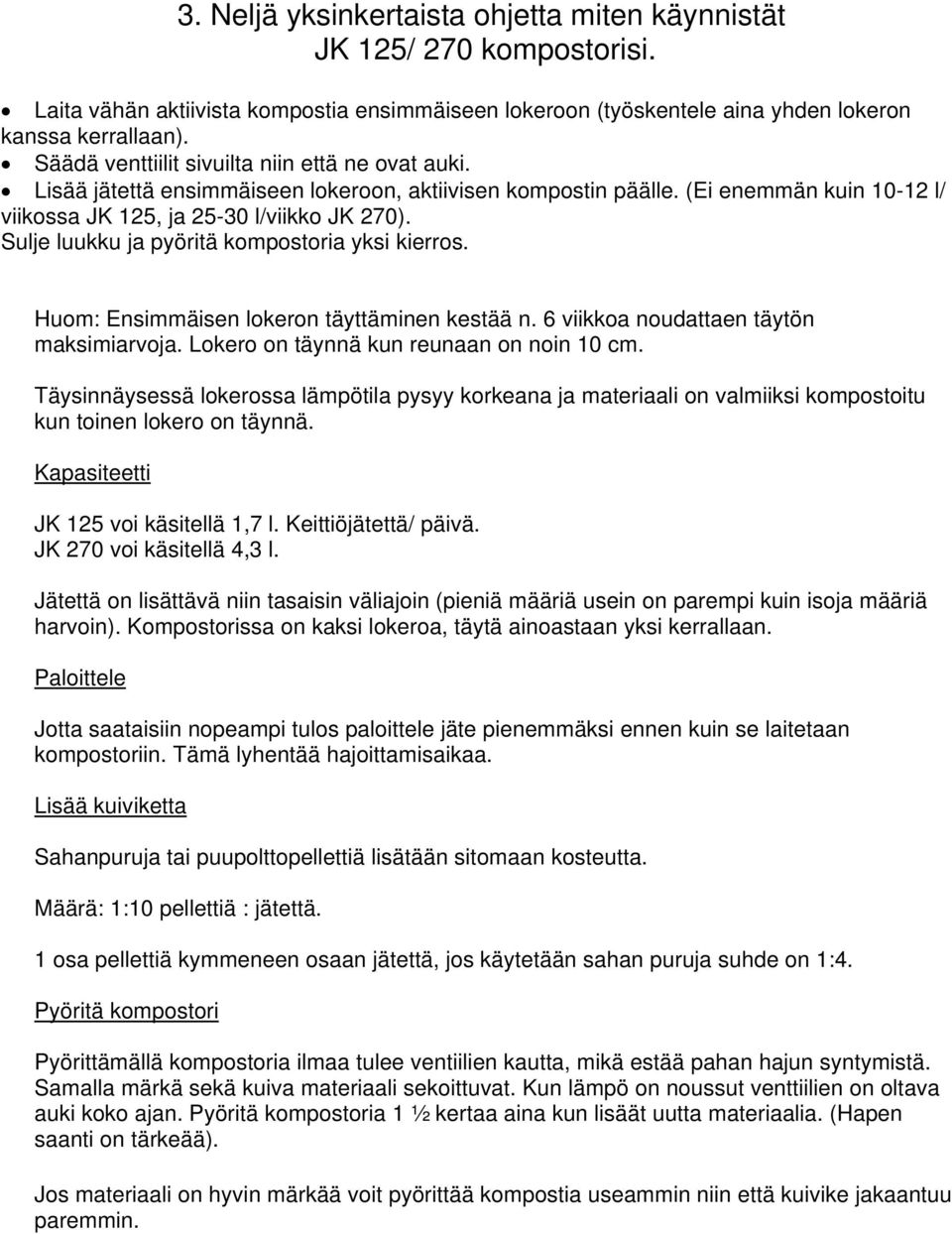 Sulje luukku ja pyöritä kompostoria yksi kierros. Huom: Ensimmäisen lokeron täyttäminen kestää n. 6 viikkoa noudattaen täytön maksimiarvoja. Lokero on täynnä kun reunaan on noin 10 cm.