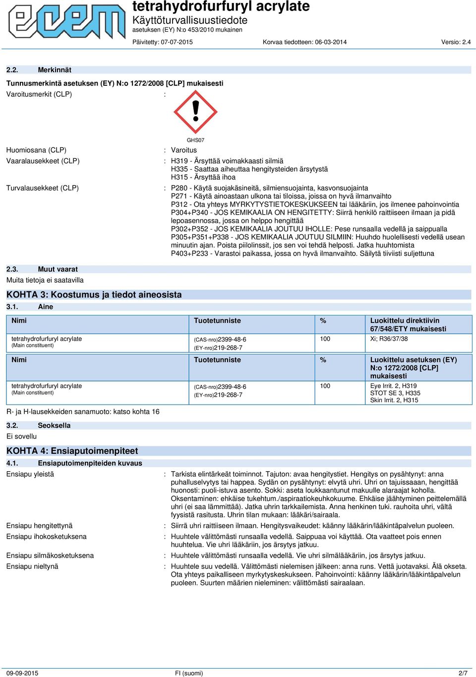 tiloissa, joissa on hyvä ilmanvaihto P312 - Ota yhteys MYRKYTYSTIETOKESKUKSEEN tai lääkäriin, jos ilmenee pahoinvointia P304+P340 - JOS KEMIKAALIA ON HENGITETTY: Siirrä henkilö raittiiseen ilmaan ja