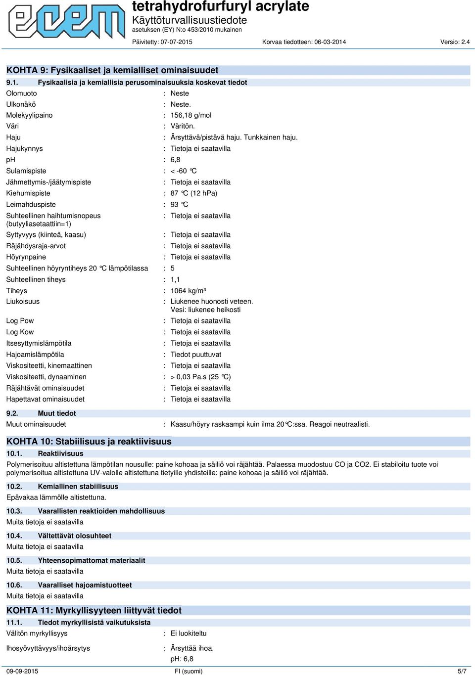 ph : 6,8 Sulamispiste : < -60 C Jähmettymis-/jäätymispiste Kiehumispiste Leimahduspiste : 93 C Suhteellinen haihtumisnopeus (butyyliasetaattiin=1) Syttyvyys (kiinteä, kaasu) Räjähdysraja-arvot