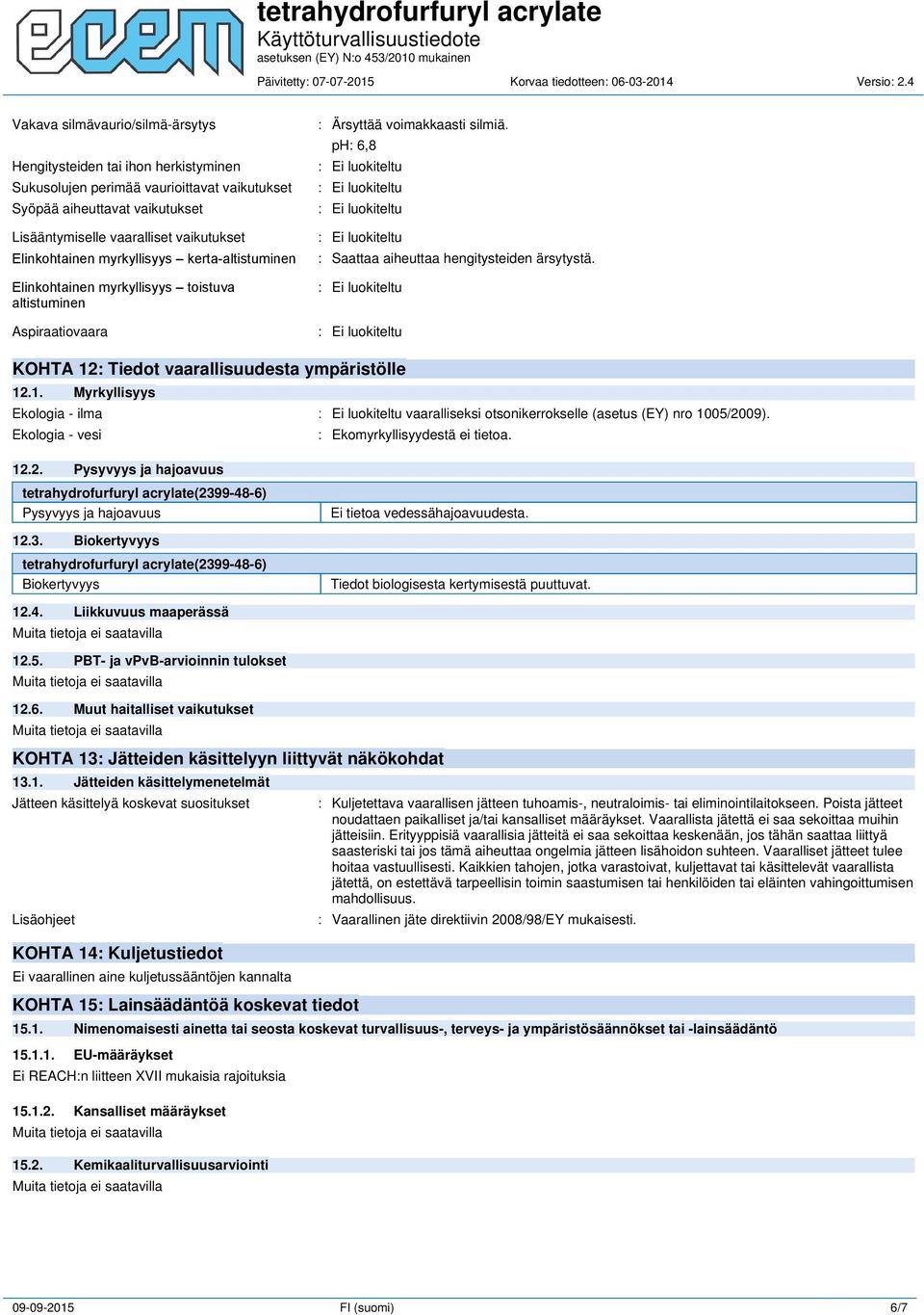 KOHTA 12: Tiedot vaarallisuudesta ympäristölle 12.1. Myrkyllisyys Ekologia - ilma vaaralliseksi otsonikerrokselle (asetus (EY) nro 1005/2009). Ekologia - vesi : Ekomyrkyllisyydestä ei tietoa. 12.2. Pysyvyys ja hajoavuus tetrahydrofurfuryl acrylate(2399-48-6) Pysyvyys ja hajoavuus 12.