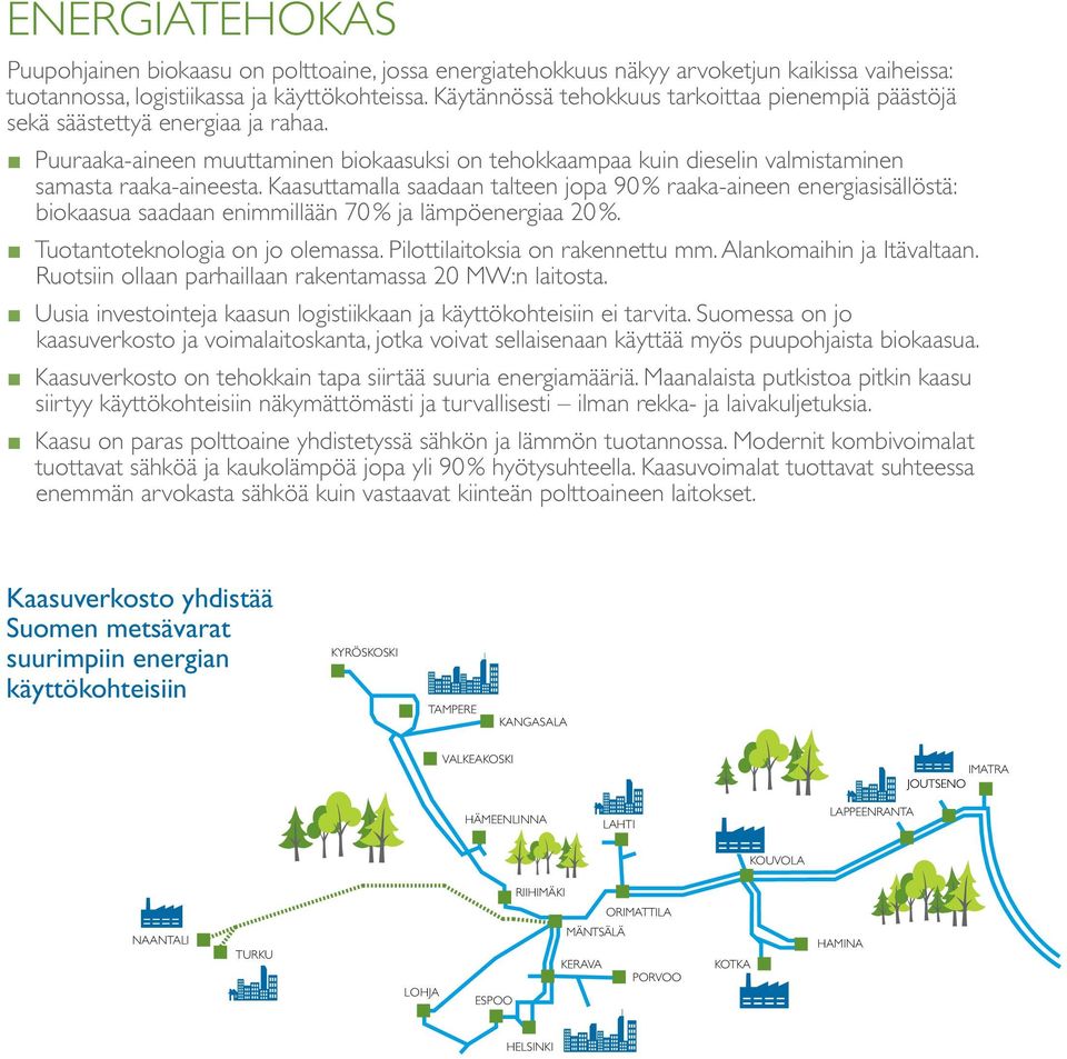 Kaasuttamalla saadaan talteen jopa 90 % raaka-aineen energiasisällöstä: biokaasua saadaan enimmillään 70 % ja lämpöenergiaa 20 %. Tuotantoteknologia on jo olemassa. Pilottilaitoksia on rakennettu mm.