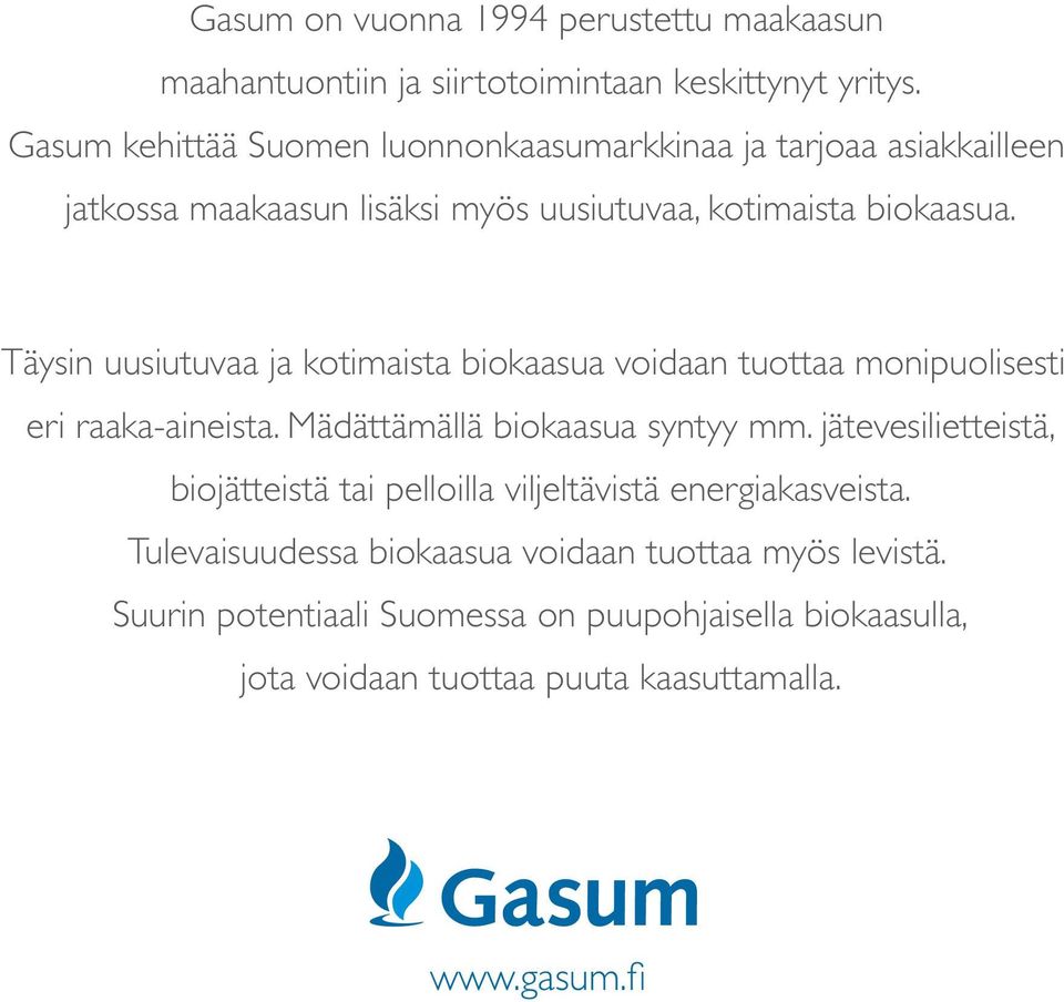 Täysin uusiutuvaa ja kotimaista biokaasua voidaan tuottaa monipuolisesti eri raaka-aineista. Mädättämällä biokaasua syntyy mm.