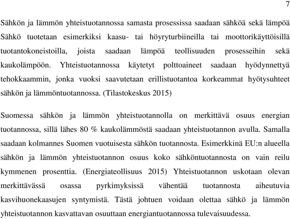 Yhteistuotannossa käytetyt polttoaineet saadaan hyödynnettyä tehokkaammin, jonka vuoksi saavutetaan erillistuotantoa korkeammat hyötysuhteet sähkön ja lämmöntuotannossa.