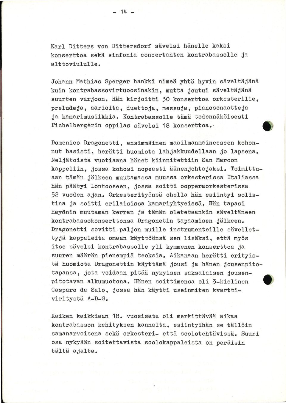 Hän kirjoitti 30 konserttoa orkesterille, preludeja, aarioita, duettoja, messuja, pianosonaatteja ja kamarimusiikkia. Kontrabassolle tämä todennäköisesti Pichelbergerin oppilas sävelsi 18 konserttoa.