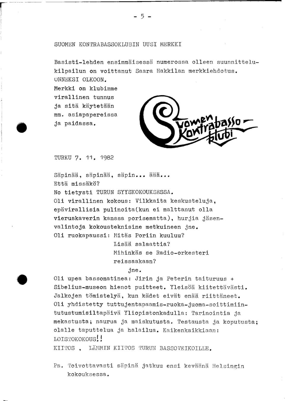 Oli virallinen kokous: Vilkkaita keskusteluja, epävirallisia pulinoita(kun ei malttanut olla vieruskaverin kanssa porisematta), hurjia jäsenvalintoja kokousteknisine metkuineen jne.