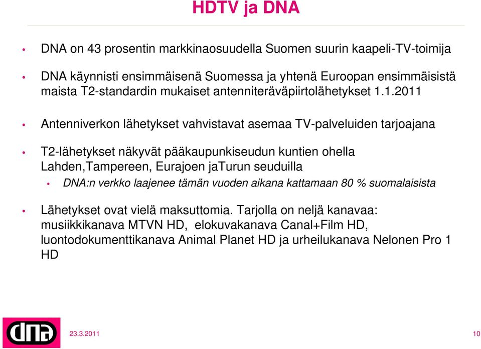 1.2011 Antenniverkon lähetykset vahvistavat asemaa TV-palveluiden tarjoajana T2-lähetykset näkyvät pääkaupunkiseudun kuntien ohella Lahden,Tampereen, Eurajoen