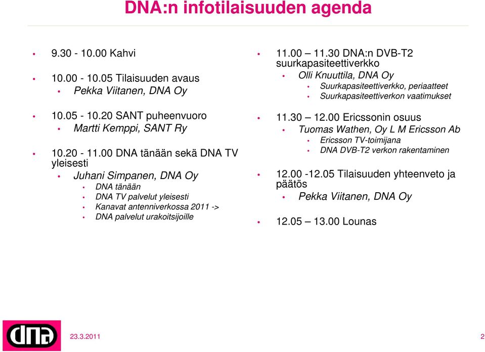 30 DNA:n DVB-T2 suurkapasiteettiverkko Olli Knuuttila, DNA Oy Suurkapasiteettiverkko, periaatteet Suurkapasiteettiverkon vaatimukset 11.30 12.