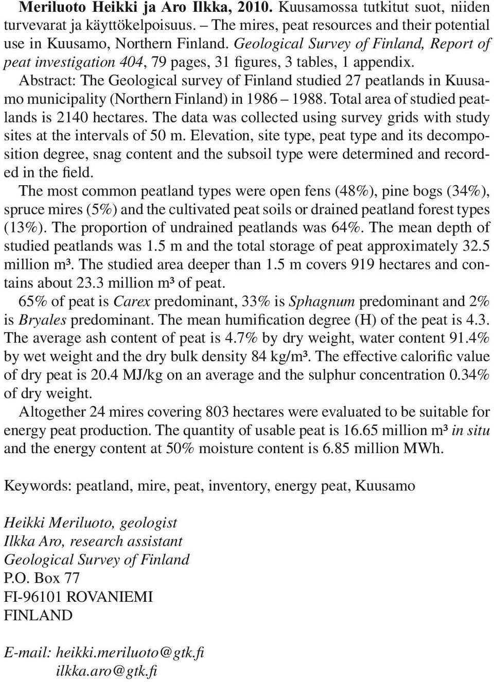 Abstract: The Geological survey of Finland studied 27 peatlands in Kuusamo municipality (Northern Finland) in 1986 1988. Total area of studied peatlands is 2140 hectares.