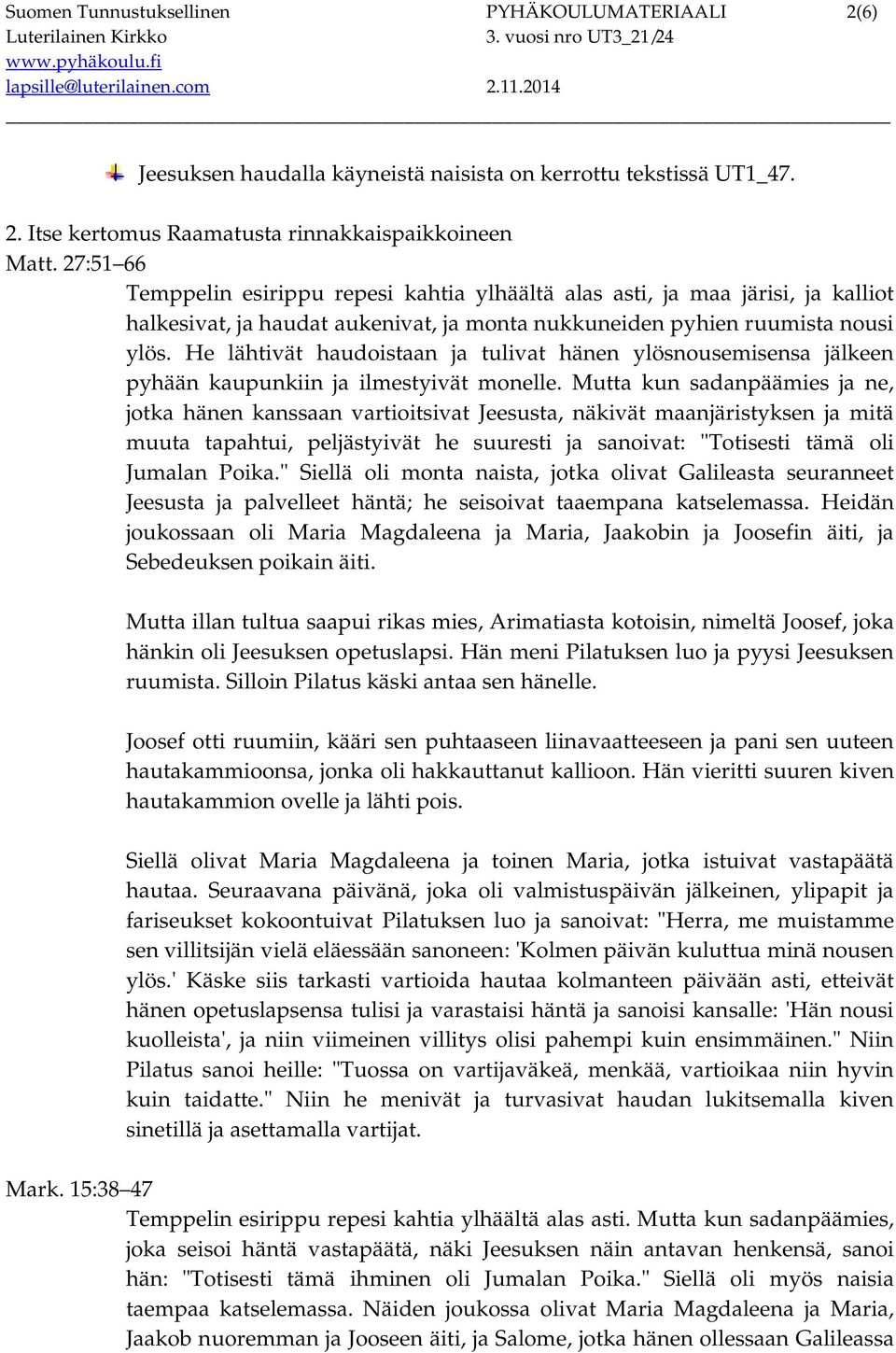 He lähtivät haudoistaan ja tulivat hänen ylösnousemisensa jälkeen pyhään kaupunkiin ja ilmestyivät monelle.