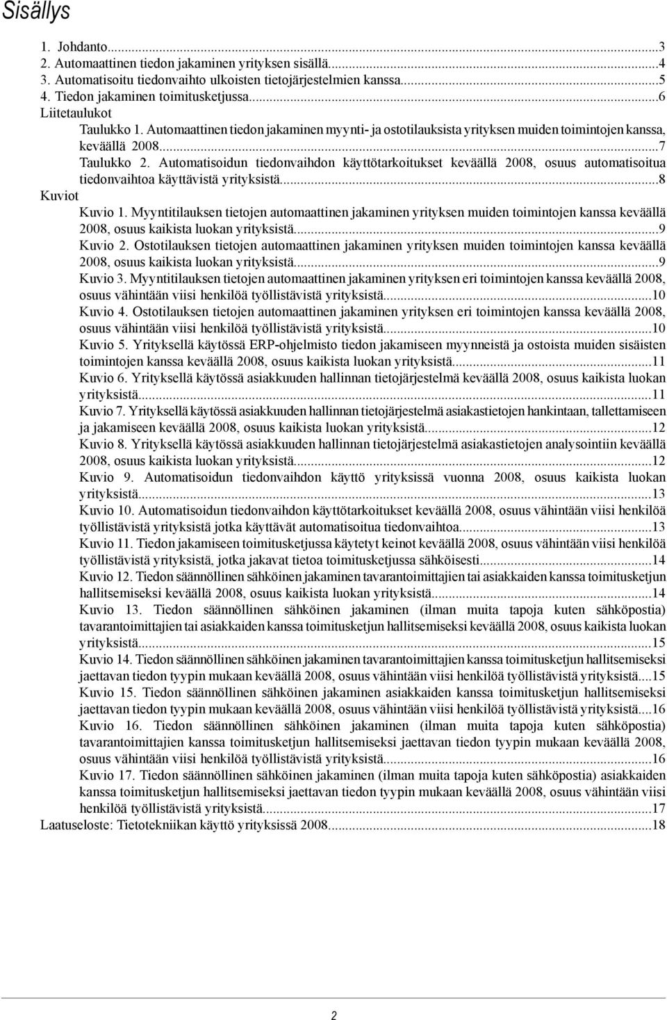 Automatisoidun tiedonvaihdon käyttötarkoitukset keväällä 2008, osuus automatisoitua tiedonvaihtoa käyttävistä yrityksistä...8 Kuviot Kuvio 1.