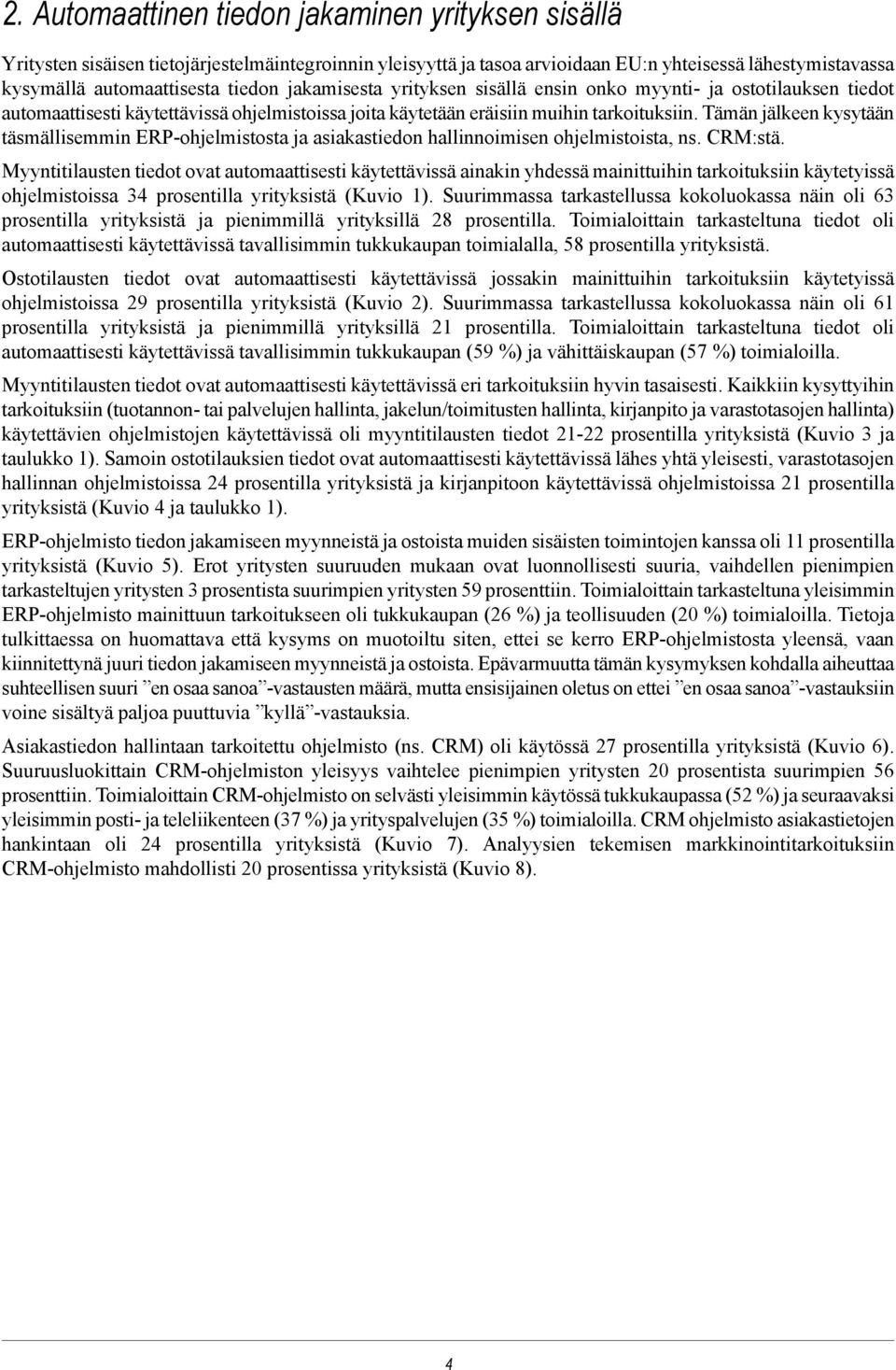 Tämän jälkeen kysytään täsmällisemmin ERP-ohjelmistosta ja asiakastiedon hallinnoimisen ohjelmistoista, ns. CRM:stä.