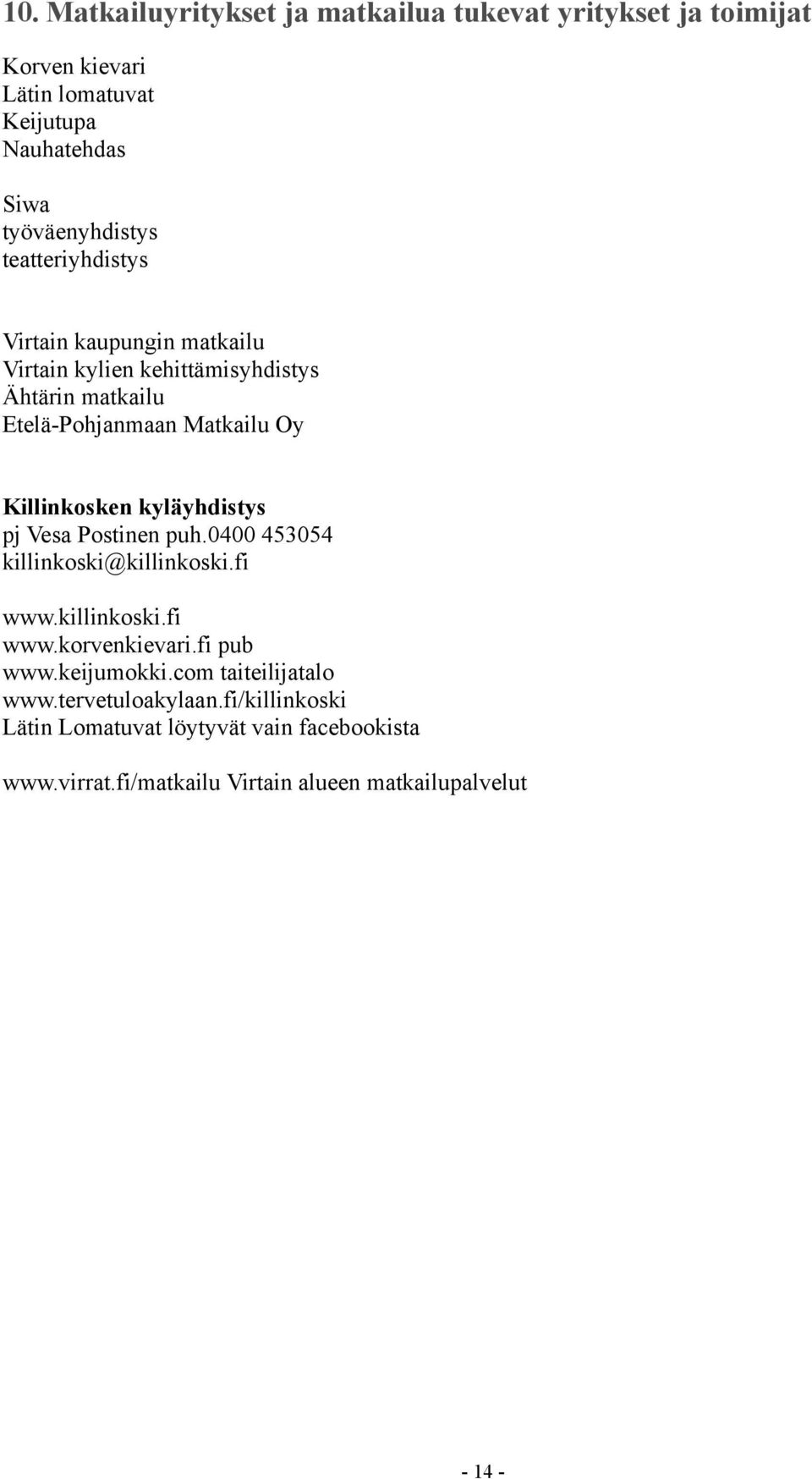 kyläyhdistys pj Vesa Postinen puh.0400 453054 killinkoski@killinkoski.fi www.killinkoski.fi www.korvenkievari.fi pub www.keijumokki.