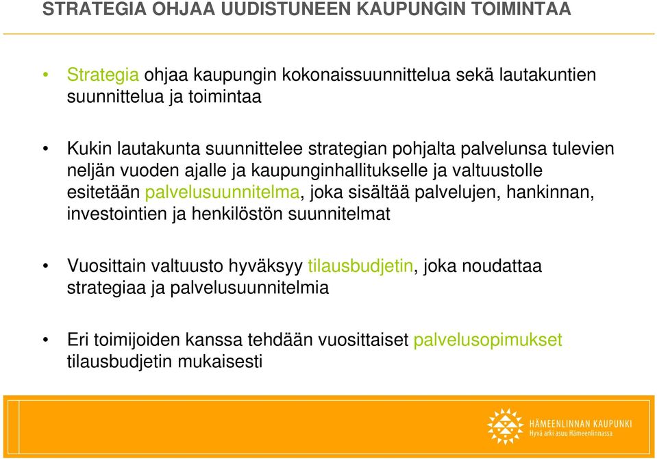 palvelusuunnitelma, joka sisältää palvelujen, hankinnan, investointien ja henkilöstön suunnitelmat Vuosittain valtuusto hyväksyy yy tilausbudjetin, joka