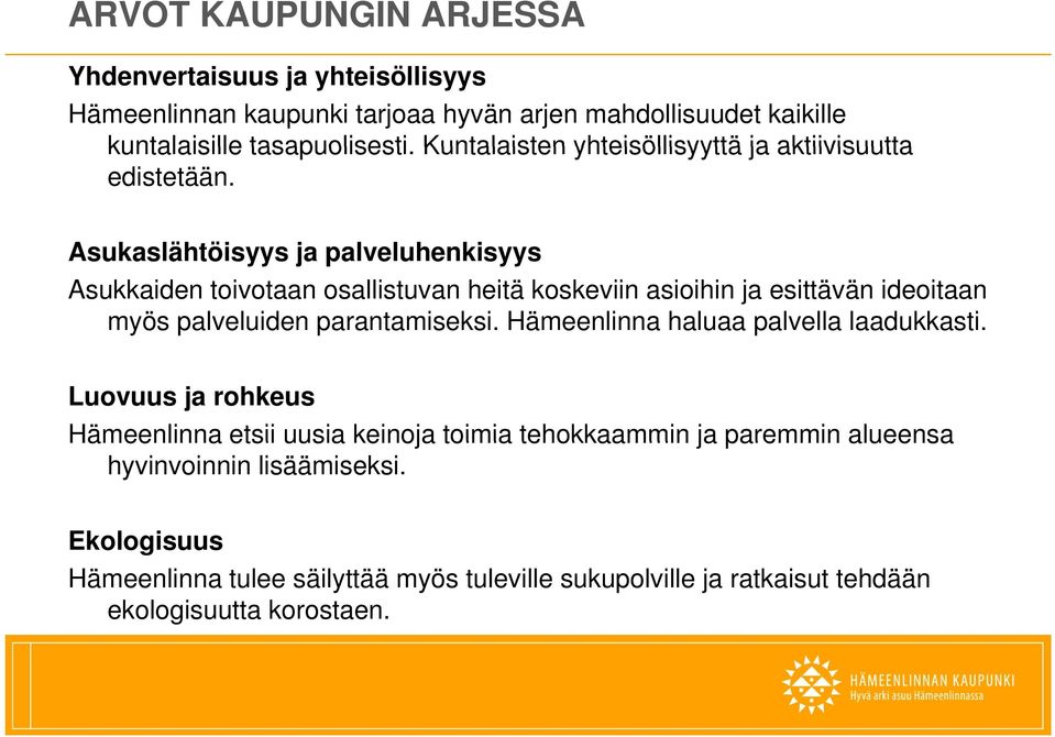 Asukaslähtöisyys ja palveluhenkisyys l Asukkaiden toivotaan osallistuvan heitä koskeviin asioihin ja esittävän ideoitaan myös palveluiden parantamiseksi.