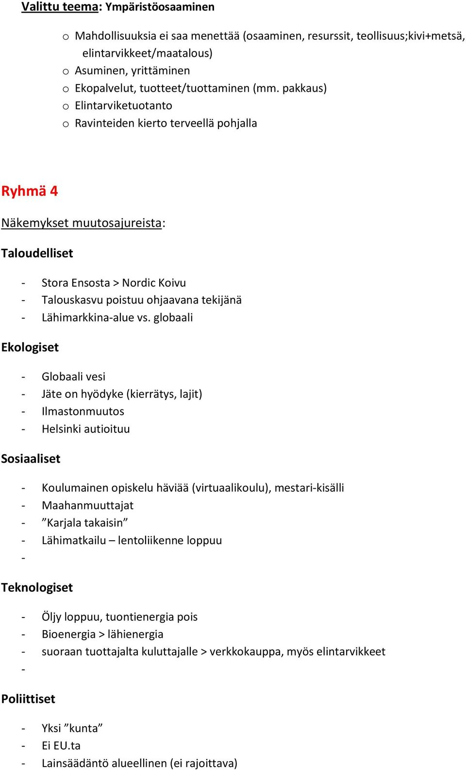 globaali - Globaali vesi - Jäte on hyödyke (kierrätys, lajit) - Ilmastonmuutos - Helsinki autioituu - Koulumainen opiskelu häviää (virtuaalikoulu), mestari-kisälli - Maahanmuuttajat - Karjala