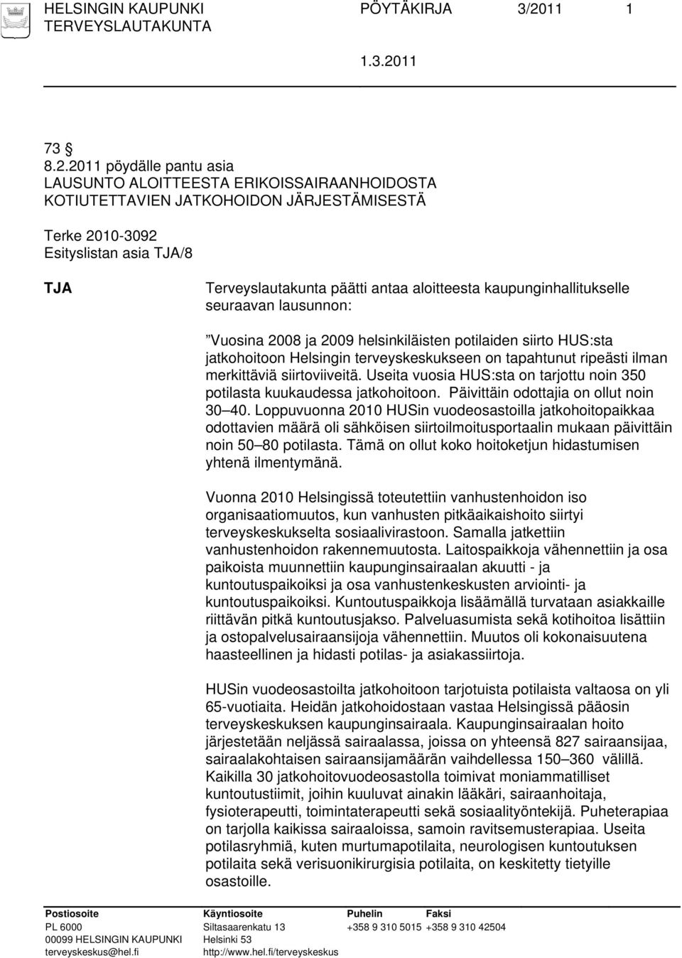 2011 pöydälle pantu asia LAUSUNTO ALOITTEESTA ERIKOISSAIRAANHOIDOSTA KOTIUTETTAVIEN JATKOHOIDON JÄRJESTÄMISESTÄ Terke 2010-3092 Esityslistan asia TJA/8 TJA Terveyslautakunta päätti antaa aloitteesta