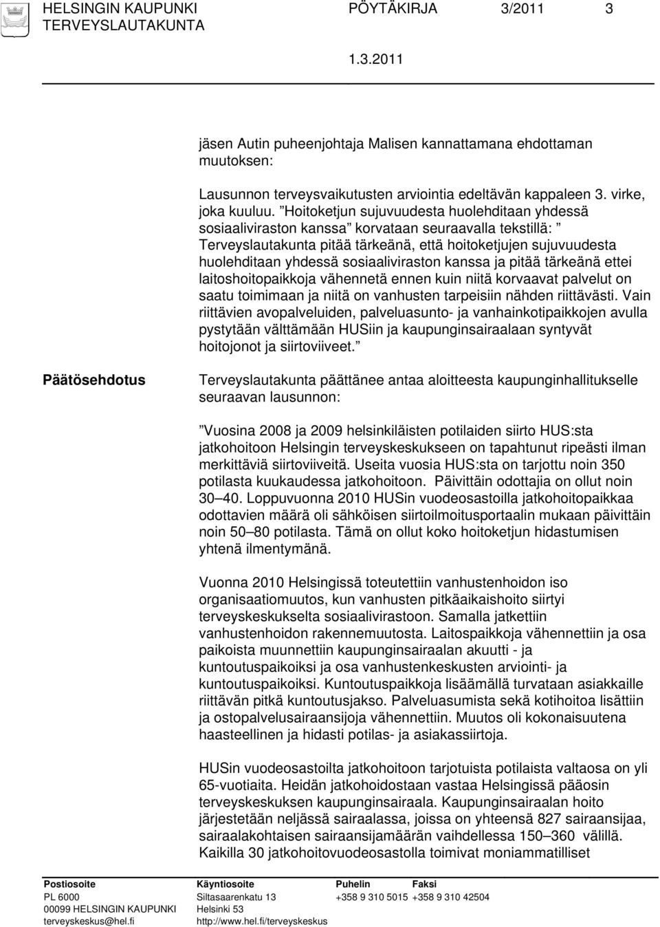 sosiaaliviraston kanssa ja pitää tärkeänä ettei laitoshoitopaikkoja vähennetä ennen kuin niitä korvaavat palvelut on saatu toimimaan ja niitä on vanhusten tarpeisiin nähden riittävästi.
