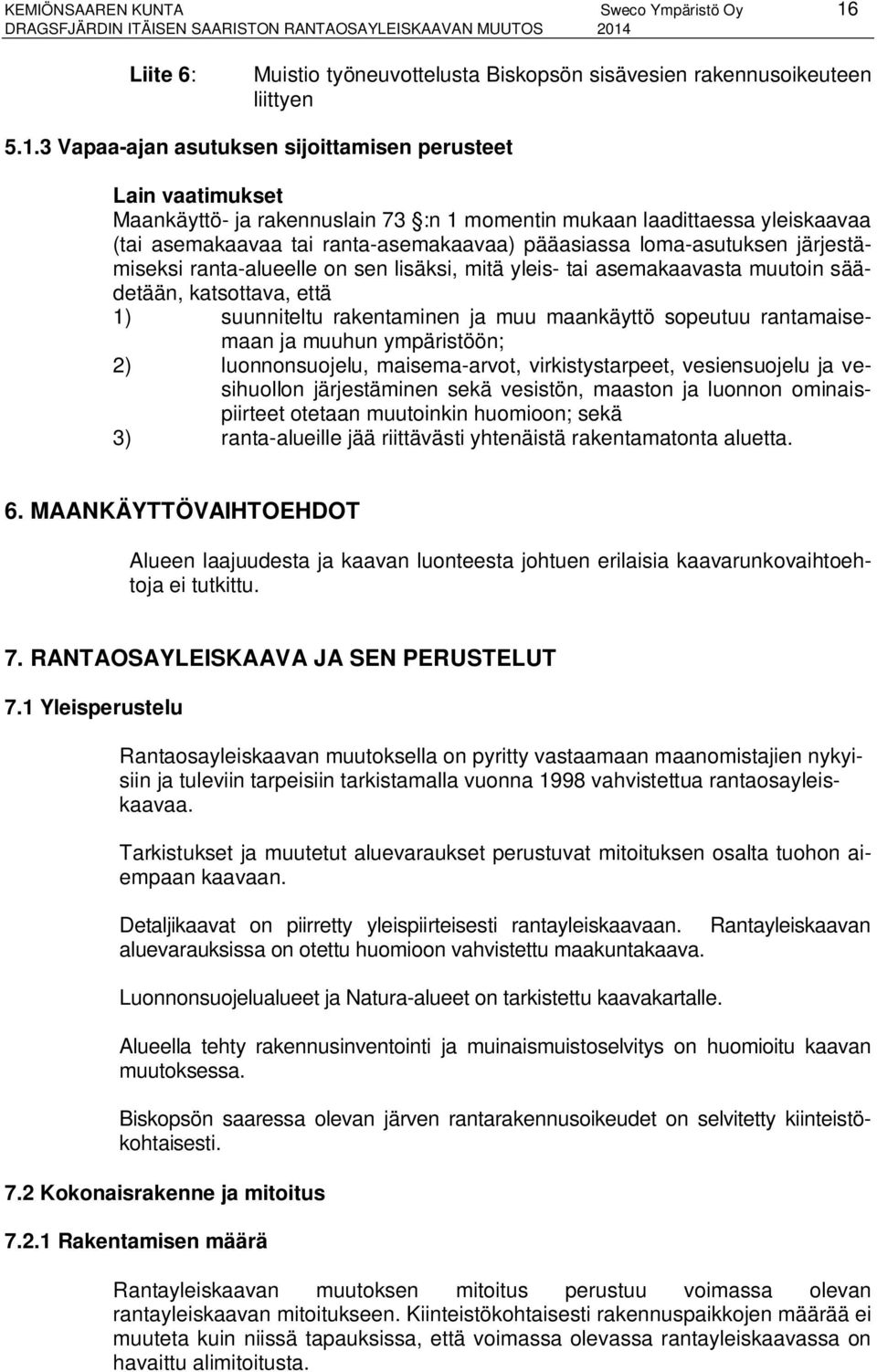 loma-asutuksen järjestämiseksi ranta-alueelle on sen lisäksi, mitä yleis- tai asemakaavasta muutoin säädetään, katsottava, että ) suunniteltu rakentaminen ja muu maankäyttö sopeutuu rantamaisemaan ja