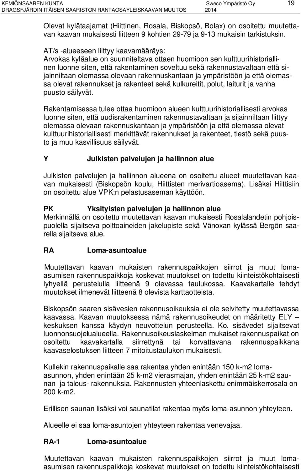 AT/s -alueeseen liittyy kaavamääräys: Arvokas kyläalue on suunniteltava ottaen huomioon sen kulttuurihistoriallinen luonne siten, että rakentaminen soveltuu sekä rakennustavaltaan että sijainniltaan