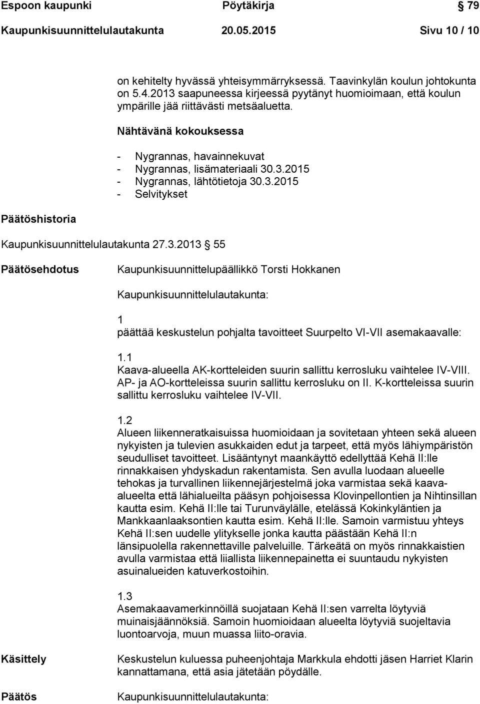 3.2015 - Selvitykset Kaupunkisuunnittelulautakunta 27.3.2013 55 Päätösehdotus Kaupunkisuunnittelupäällikkö Torsti Hokkanen Kaupunkisuunnittelulautakunta: 1 päättää keskustelun pohjalta tavoitteet Suurpelto VI-VII asemakaavalle: 1.