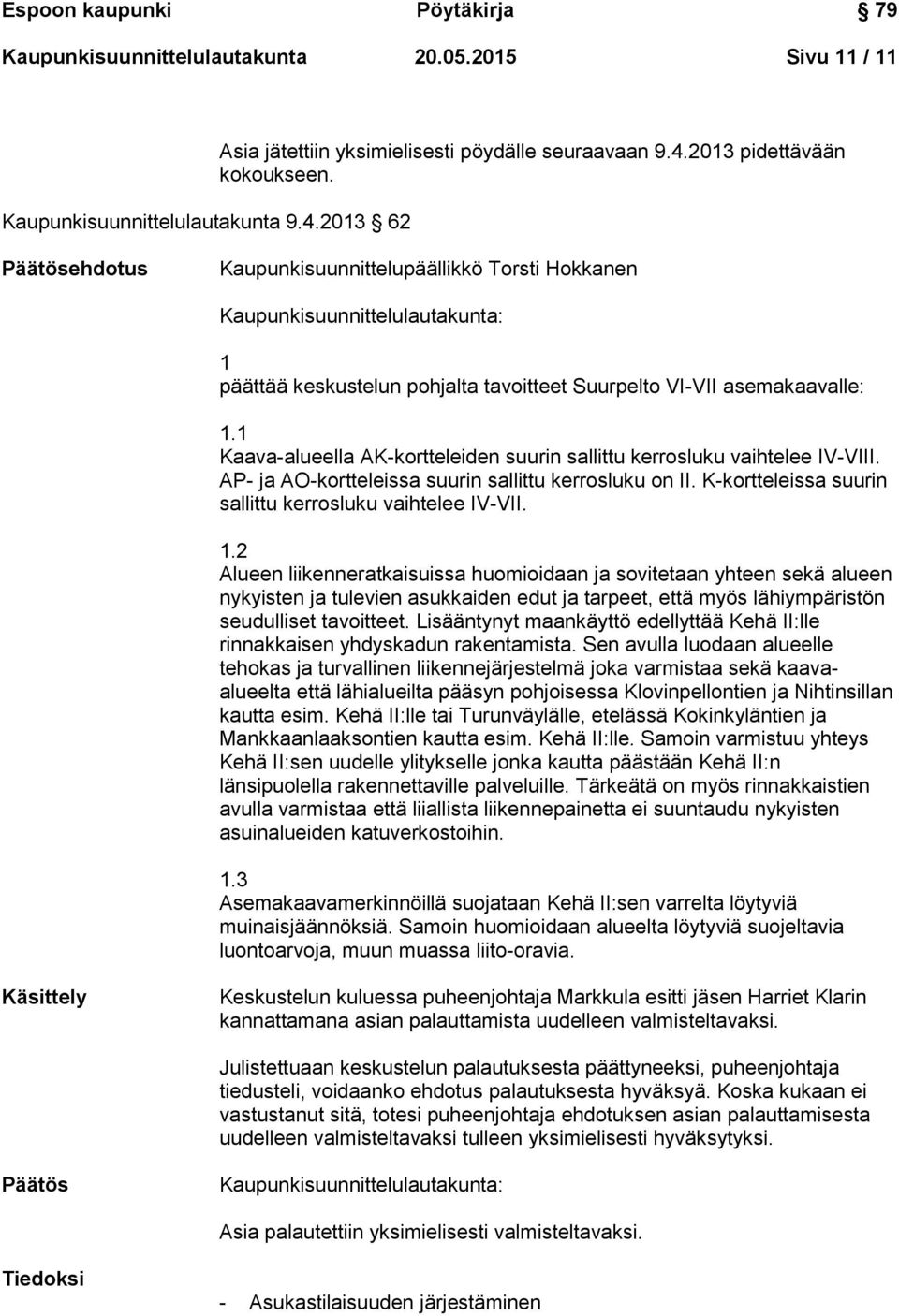 1 Kaava-alueella AK-kortteleiden suurin sallittu kerrosluku vaihtelee IV-VIII. AP- ja AO-kortteleissa suurin sallittu kerrosluku on II. K-kortteleissa suurin sallittu kerrosluku vaihtelee IV-VII. 1.