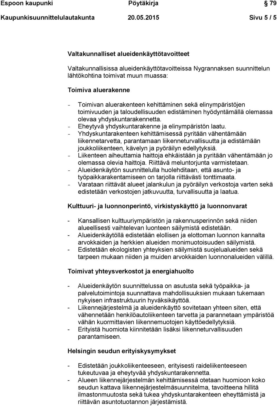 aluerakenteen kehittäminen sekä elinympäristöjen toimivuuden ja taloudellisuuden edistäminen hyödyntämällä olemassa olevaa yhdyskuntarakennetta. Eheytyvä yhdyskuntarakenne ja elinympäristön laatu.