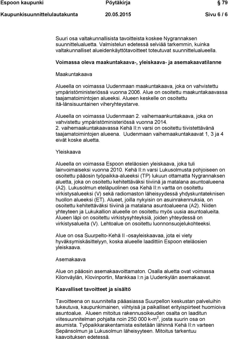 Voimassa oleva maakuntakaava-, yleiskaava- ja asemakaavatilanne Maakuntakaava Alueella on voimassa Uudenmaan maakuntakaava, joka on vahvistettu ympäristöministeriössä vuonna 2006.