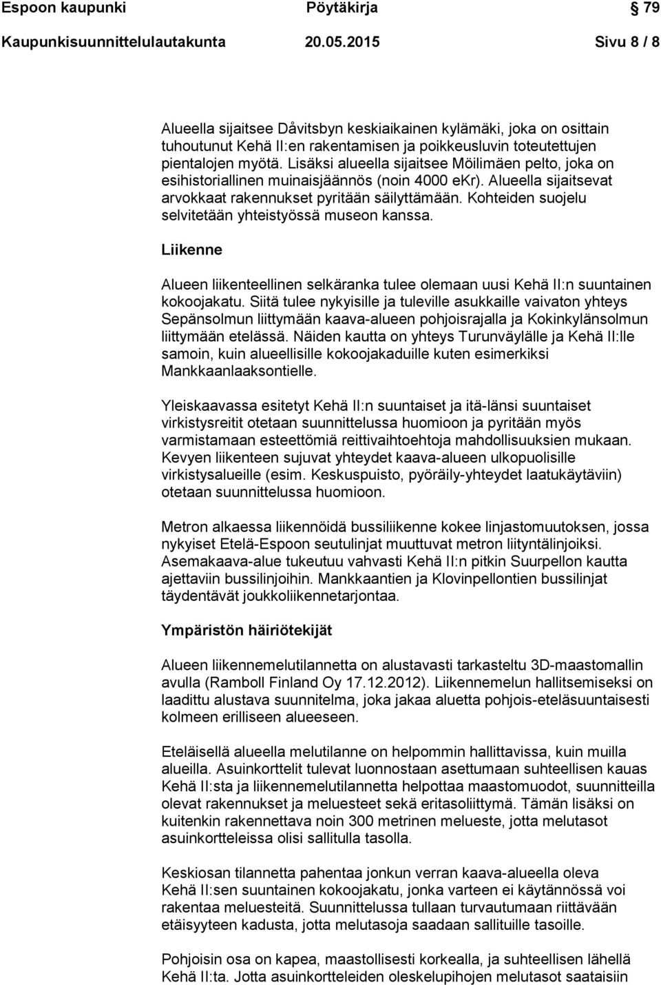Lisäksi alueella sijaitsee Möilimäen pelto, joka on esihistoriallinen muinaisjäännös (noin 4000 ekr). Alueella sijaitsevat arvokkaat rakennukset pyritään säilyttämään.
