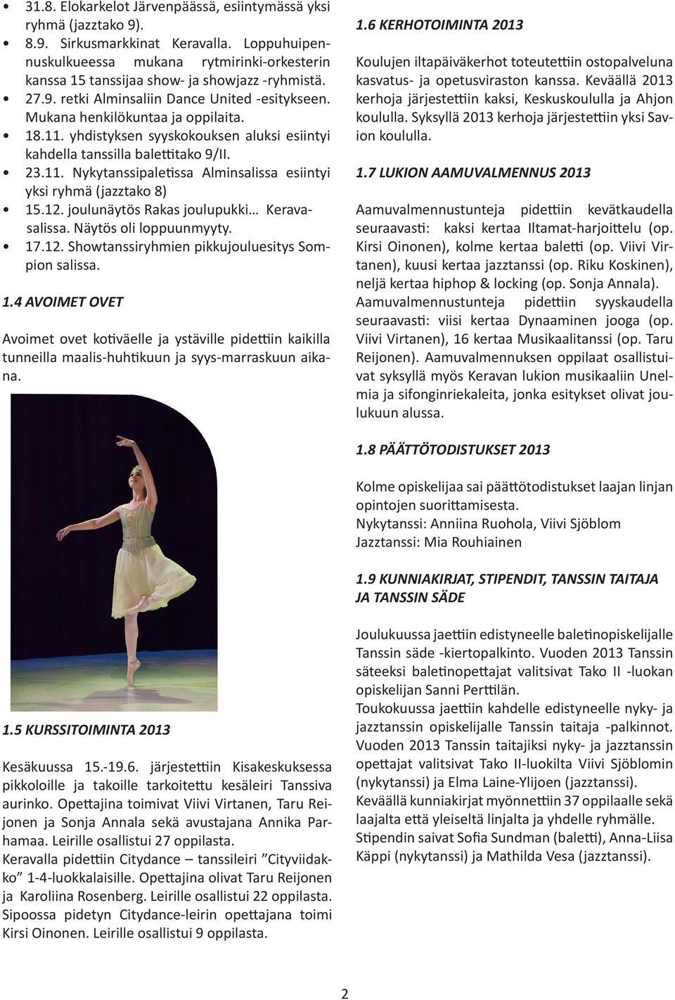 yhdistyksen syyskokouksen aluksi esiintyi kahdella tanssilla balettitako 9/II. 23.11. Nykytanssipaletissa Alminsalissa esiintyi yksi ryhmä (jazztako 8) 15.12.