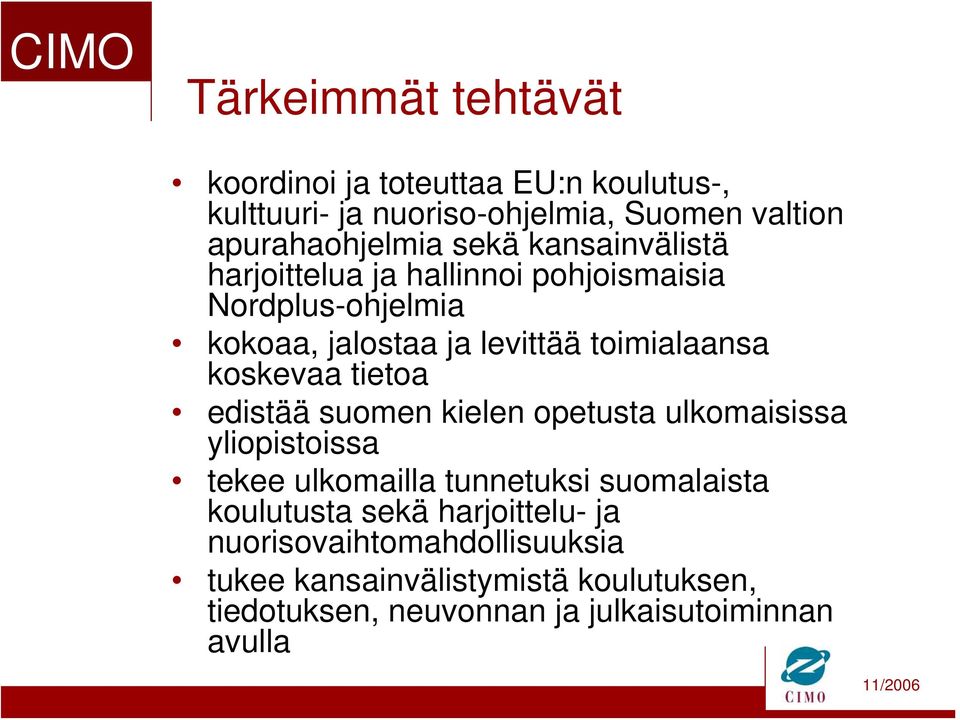 tietoa edistää suomen kielen opetusta ulkomaisissa yliopistoissa tekee ulkomailla tunnetuksi suomalaista koulutusta sekä