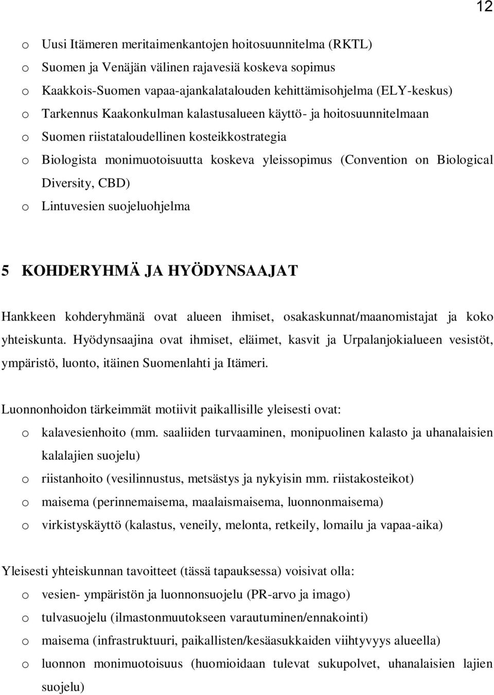 o Lintuvesien suojeluohjelma 5 KOHDERYHMÄ JA HYÖDYNSAAJAT Hankkeen kohderyhmänä ovat alueen ihmiset, osakaskunnat/maanomistajat ja koko yhteiskunta.