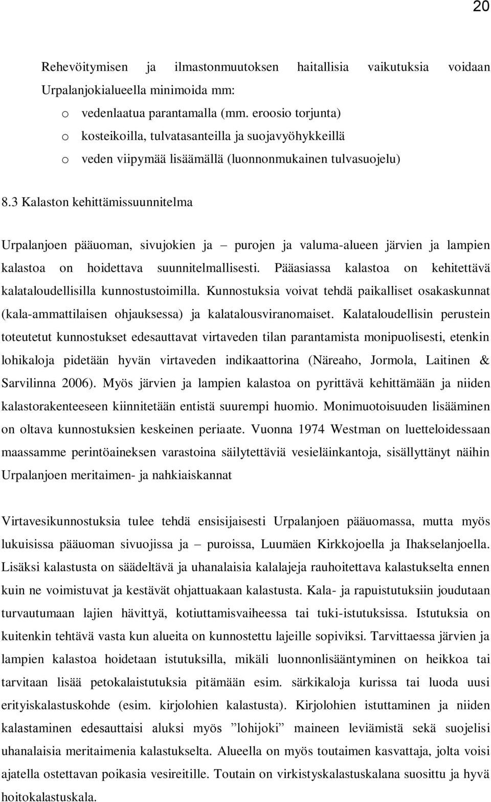 3 Kalaston kehittämissuunnitelma Urpalanjoen pääuoman, sivujokien ja purojen ja valuma-alueen järvien ja lampien kalastoa on hoidettava suunnitelmallisesti.