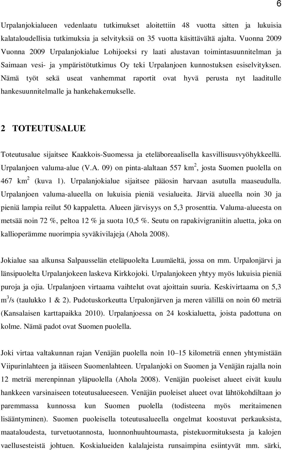 Nämä työt sekä useat vanhemmat raportit ovat hyvä perusta nyt laaditulle hankesuunnitelmalle ja hankehakemukselle.