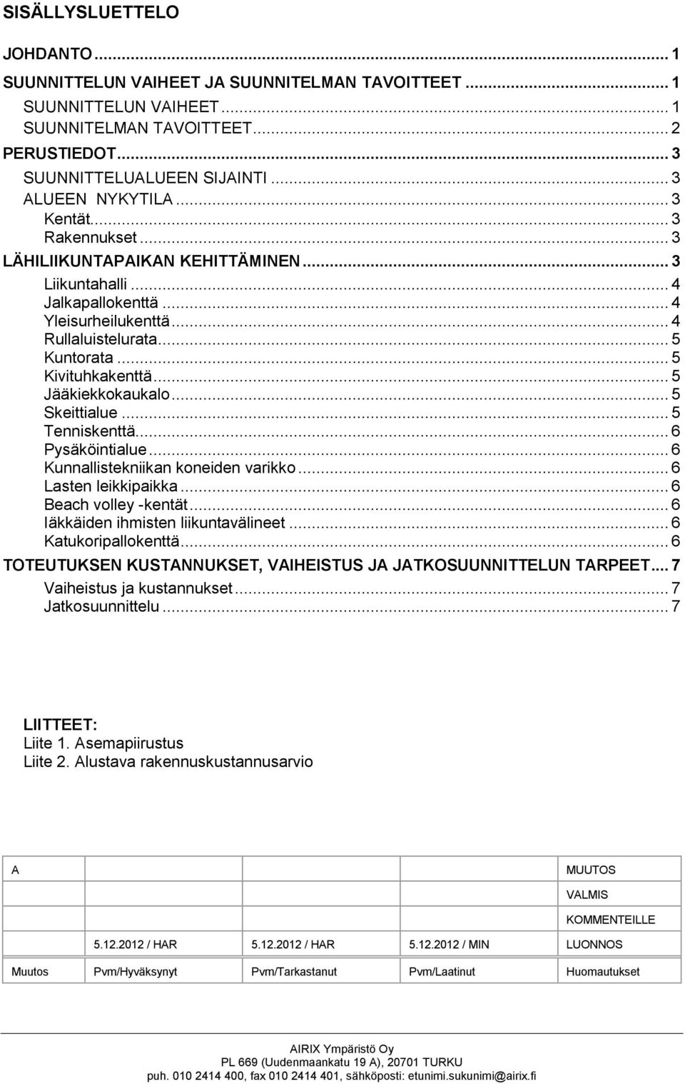 .. 5 Kivituhkakenttä... 5 Jääkiekkokaukalo... 5 Skeittialue... 5 Tenniskenttä... 6 Pysäköintialue... 6 Kunnallistekniikan koneiden varikko... 6 Lasten leikkipaikka... 6 Beach volley -kentät.