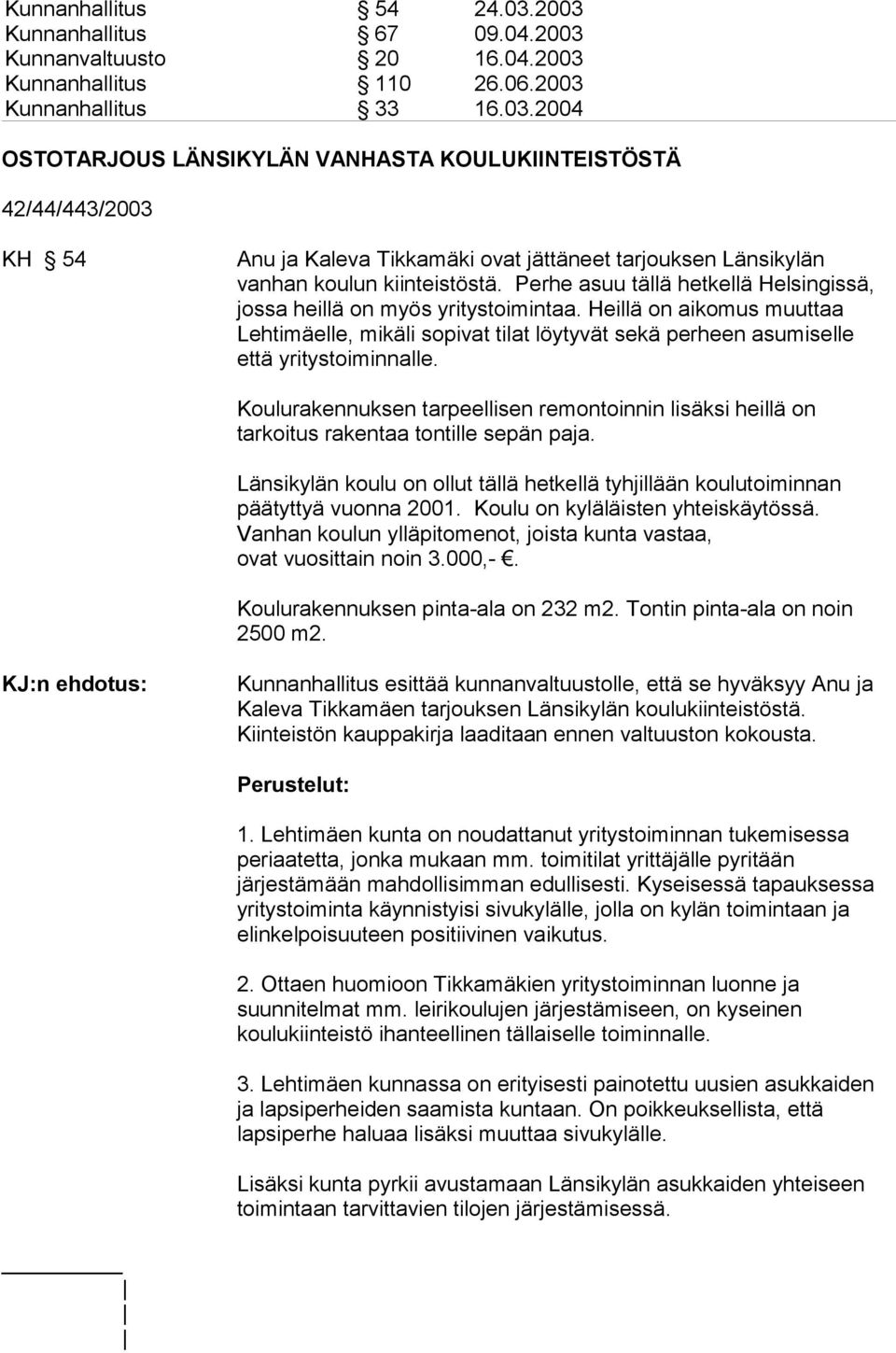 Koulurakennuksen tarpeellisen remontoinnin lisäksi heillä on tarkoitus rakentaa tontille sepän paja. Länsikylän koulu on ollut tällä hetkellä tyhjillään koulutoiminnan päätyttyä vuonna 2001.