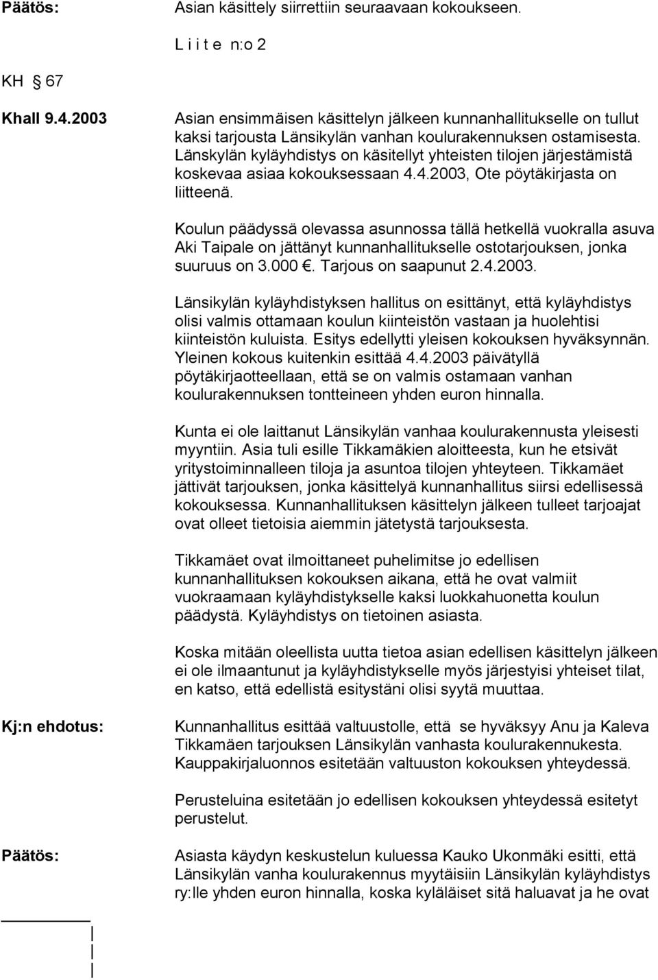 Länskylän kyläyhdistys on käsitellyt yhteisten tilojen järjestämistä koskevaa asiaa kokouksessaan 4.4.2003, Ote pöytäkirjasta on liitteenä.